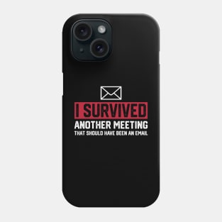 I Survived Another Meeting That Should've Been An Email Phone Case