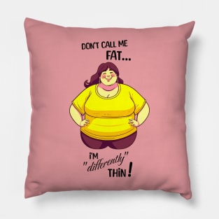 Don't call me fat, I'm differently thin - Female version Pillow