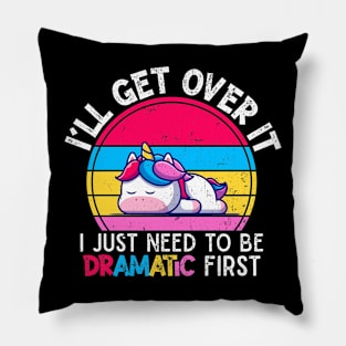 I'll Get Over It I Just Need To Be Dramatic First Lazy Unicorn Gift Pillow