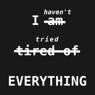 I haven't tried EVERYTHING [white text] T-Shirt