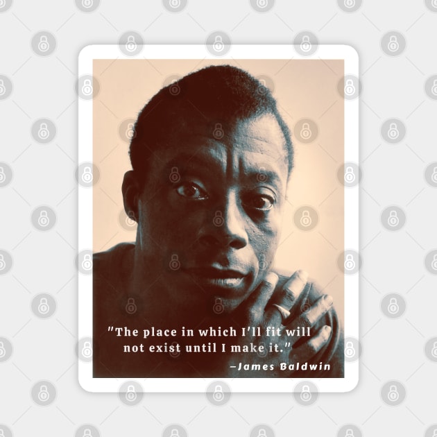 Copy of James Baldwin portrait and quote: The place in which I'll fit will not exist until I make it Magnet by artbleed