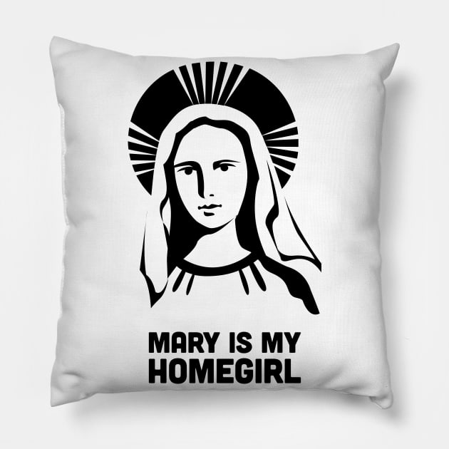 Mary Is My Homegirl - Catholic Design Pillow by Wizardmode