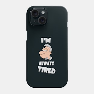 I'm Always Tired Phone Case