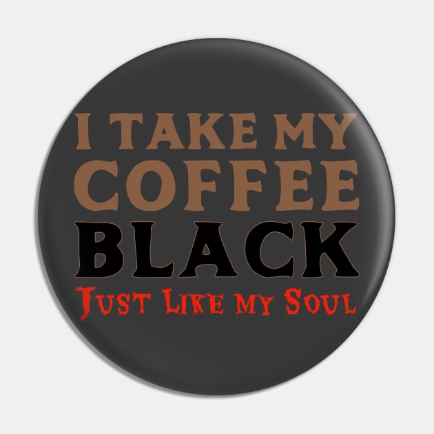 I Take My Coffee Black Just Like My Soul Pin by AFewFunThings1