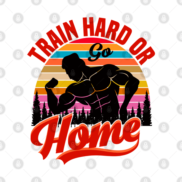 Train hard or go Home by tovuyovi.art