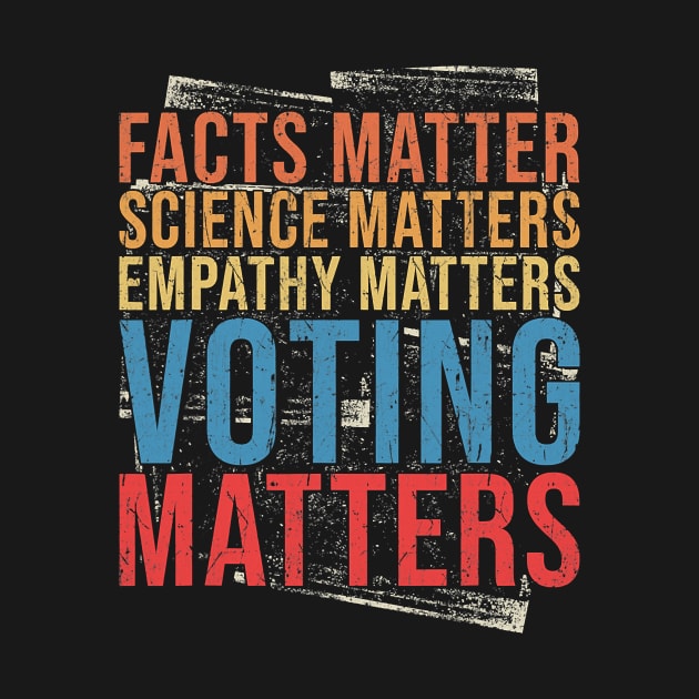 Facts Matter Science Matters Empathy Matters Voting Matters by SevenAM