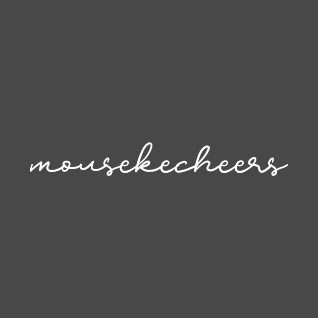 Mouseke-CHEERS! (White Font) by Spinningarrowco