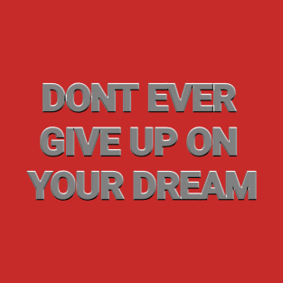 Don't Ever Give Up On Your Dream T-Shirt