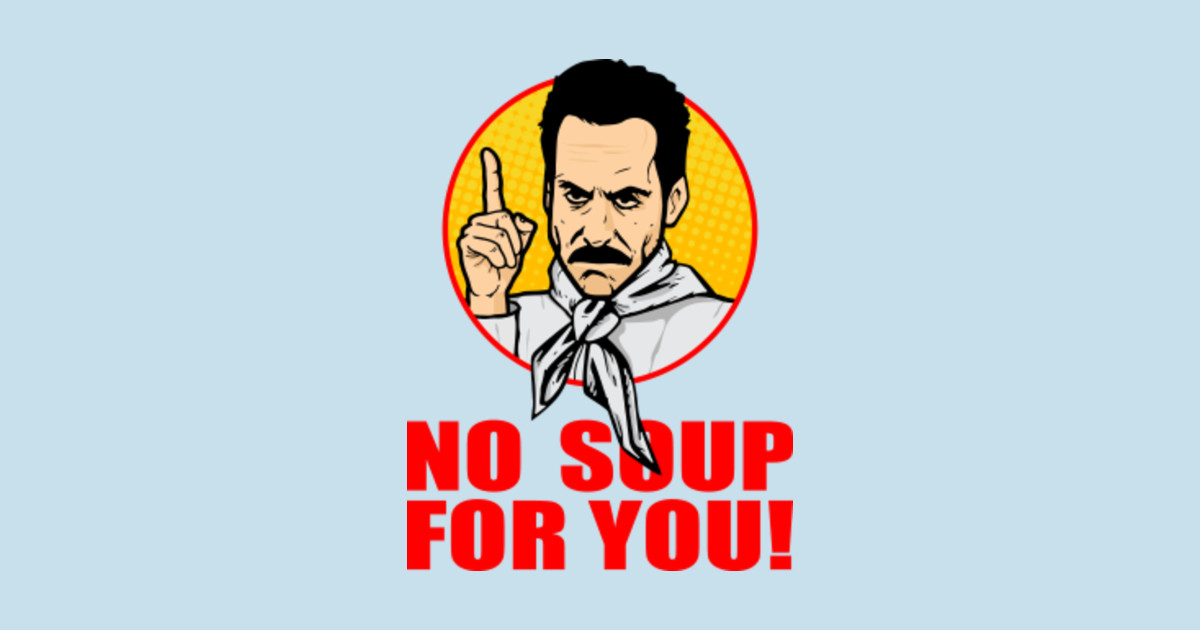 The Soup Nazi - No soup for you - Seinfeld - T-Shirt | TeePublic