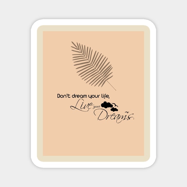 Don't dream your life, live your dreams Magnet by SM design