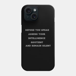 Before you speak, assess your intelligence quotient and remain silent Phone Case