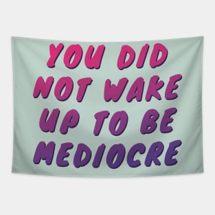 You did not wake up to be mediocre Tapestry