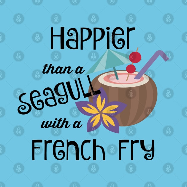 Happier Than A Seagull With A French Fry by SomedayDesignsCo