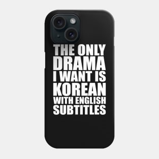 The only drama I want is Korean with English subtitles Phone Case