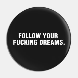 Follow Your Fucking Dreams Pin