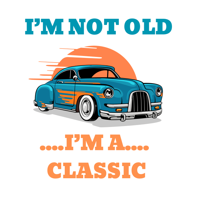 I'm not Old, I'm a Classic by Megaluxe 