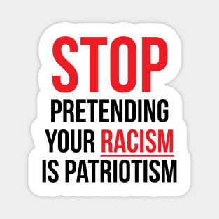 Stop Pretending Your Racism is Patriotism Magnet