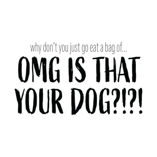 OMG is that your dog?!?! T-Shirt