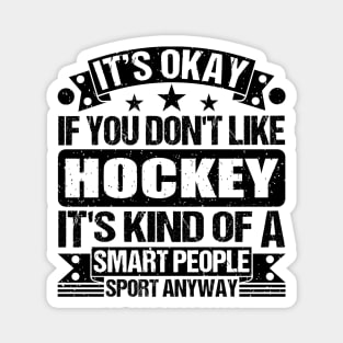 Hockey Lover It's Okay If You Don't Like Hockey It's Kind Of A Smart People Sports Anyway Magnet