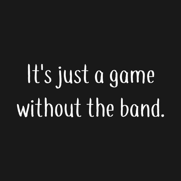 It's Just a Game Without the Band by DANPUBLIC