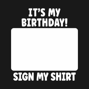 Birthday Party Ideas It's My Birthday Sign My Shirt T-Shirt