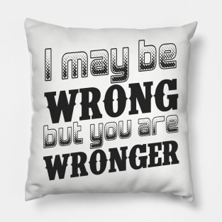 I may be wrong, but you are wronger. Pillow