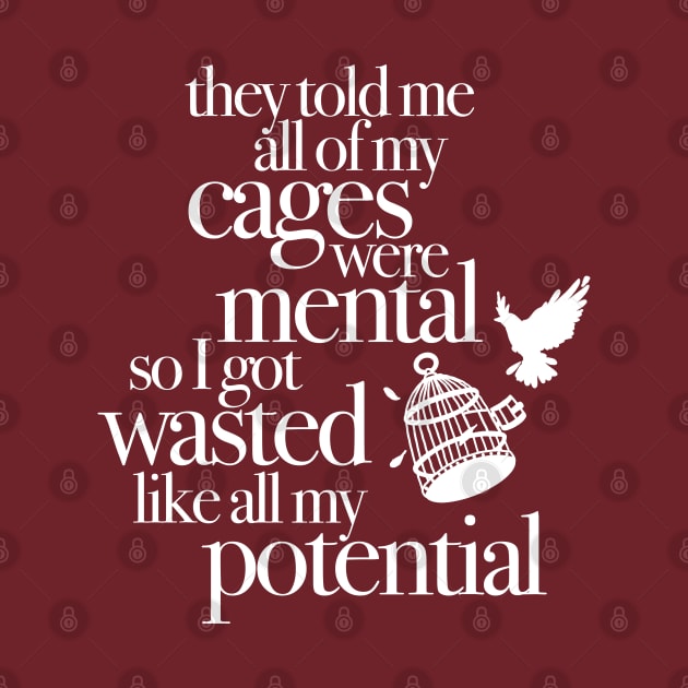 They Told Me All Of My Cages Were Mental So I Got Wasted Like All My Potential by sparkling-in-silence