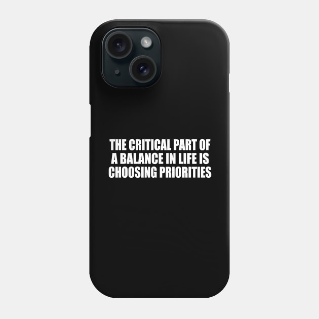 The critical part of a balance in life is choosing priorities Phone Case by CRE4T1V1TY