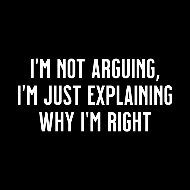 I'm not arguing, I'm just explaining why I'm right by tommartinart