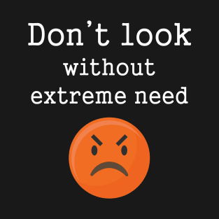 Funny Angry Emotions Don't Look Without Extreme Need T-Shirt