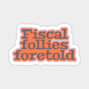 Fiscal Follies Foretold Magnet