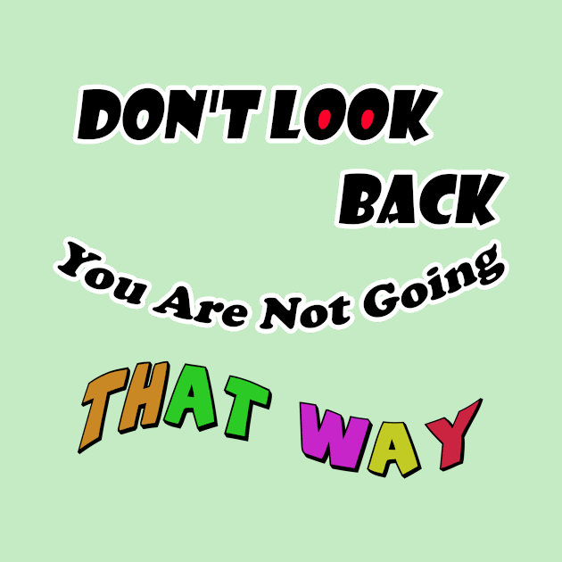 Dont Look Back You Are Not Going That Way by alaarasho