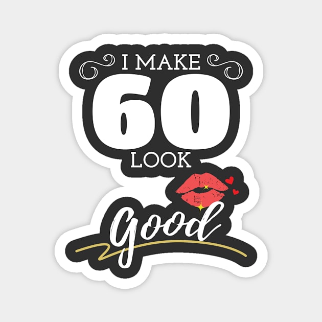 I Make 60 Look Good Womens 60th Birthday Magnet by Tracy