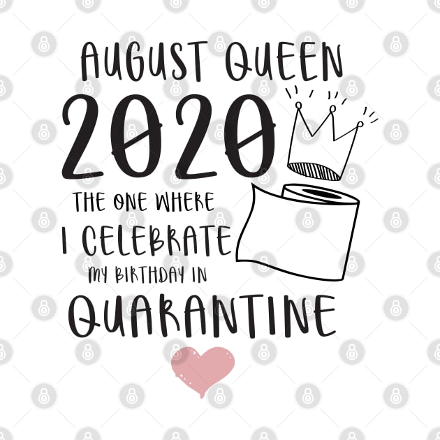 August Queen 2020 The One Where I Celebrate My Birthday In Quarantine, Quarantine Birthday Shirt, Quarantine Birthday Gift, Custom Birthday Quarantined Shirt, Kids Birthday Quarantine by Everything for your LOVE-Birthday