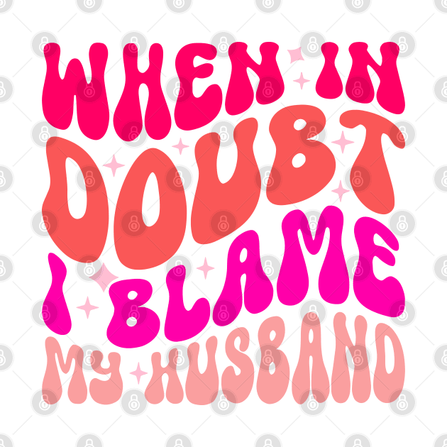 When In Doubt I Blame My Husband by mosalaura