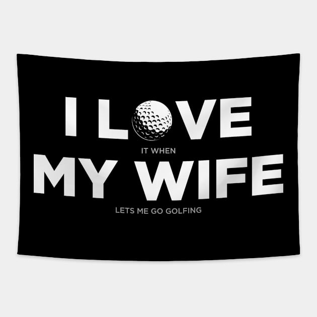 I Love It When My Wife Lets Me Go Golfing Golf Tapestry by oskibunde