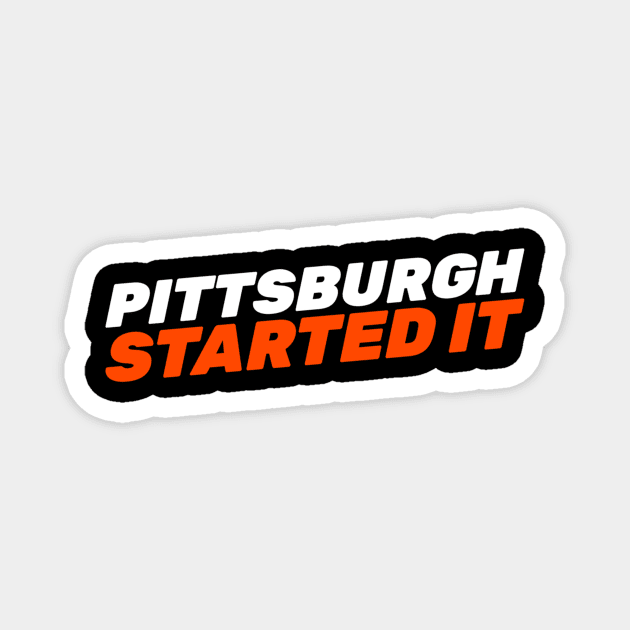 Pittsburgh Started It Magnet by Hunter_c4 "Click here to uncover more designs"