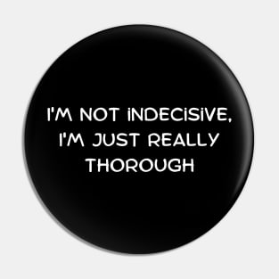 I'm not indecisive, I'm just really thorough Pin