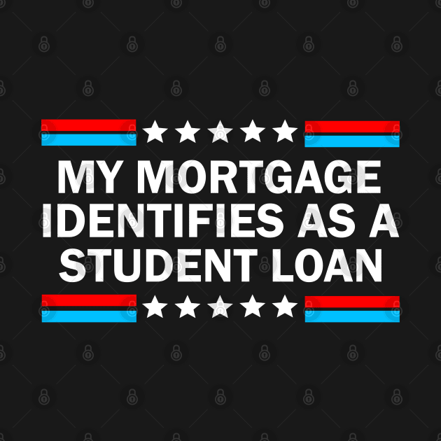 My Mortgage Identifies As A Student Loan by S-Log