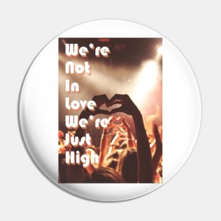 We're Not In Love We're Just High Pin