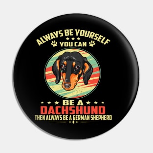 Always Be Yourself You can be a Dachshund Then Always Be A Dachshund Pin