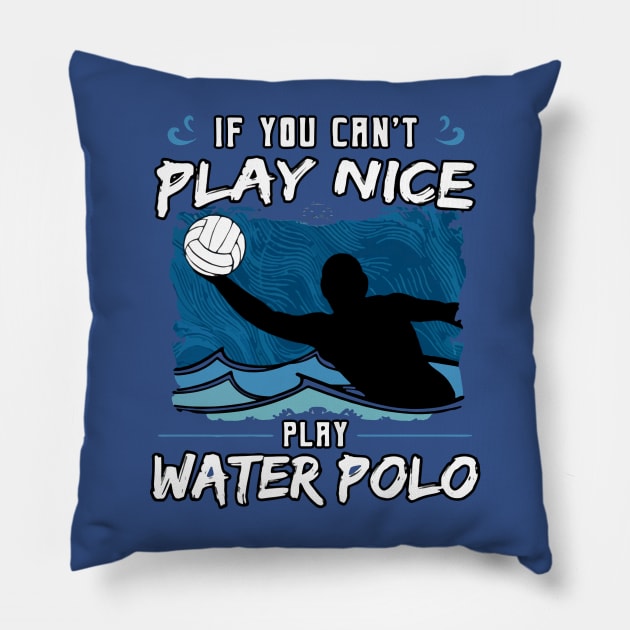 If You Can’t Play Nice Play Water Polo Pillow by MerlinsAlvarez