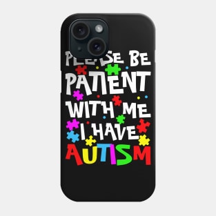 Please Be Patient With Me I Have Autism Happy Autism Awareness Phone Case