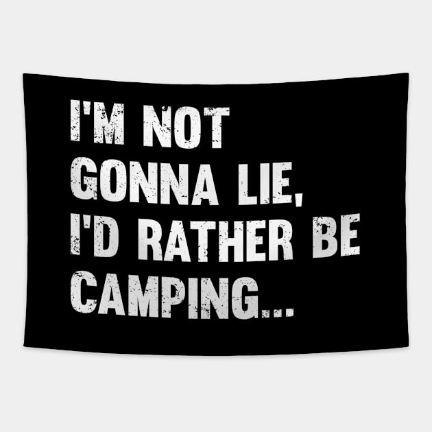 Camping - Im Not Gonna Lie Id Rather Be Camping Tapestry by Kudostees