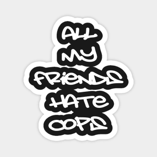 All My Friends Hate Cops Magnet