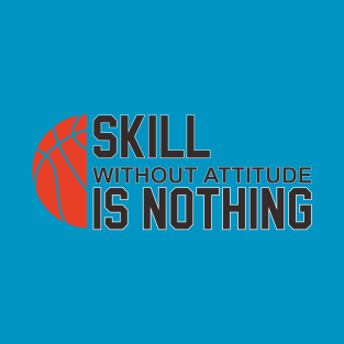 Skill Without Attitude Is Nothing Basketball T-Shirt