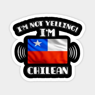 I'm Not Yelling I'm Chilean - Gift for Chilean With Roots From Chile Magnet