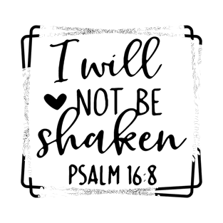 I will not be shaken T-Shirt