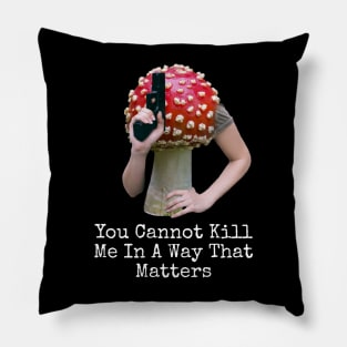 YOU CANNOT KILL ME IN A WAY THAT MATTERS Pillow