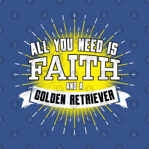 Discover Golden Retriever, All You Need Is Faith And A... - Golden Retriever - T-Shirt